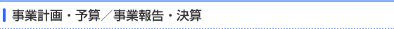 事業計画・予算/事業報告・決算